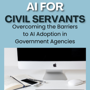 AI for Civil Servants : Overcoming the Barriers to AI Adoption in Government Agencies